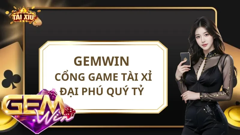Gemwin - Cổng Game Tài Xỉu Đại Phú Quý Tỷ Lệ Thắng Cao