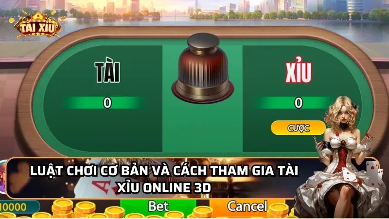 Luật chơi cơ bản và cách tham gia Tài Xỉu online 3D