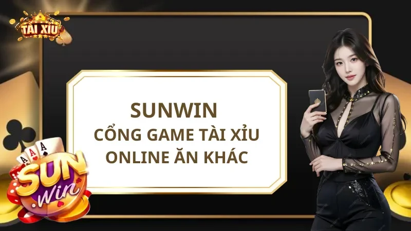 Sunwin Cổng Game Tài Xỉu Online Ăn Khác Nhất Hiện Nay