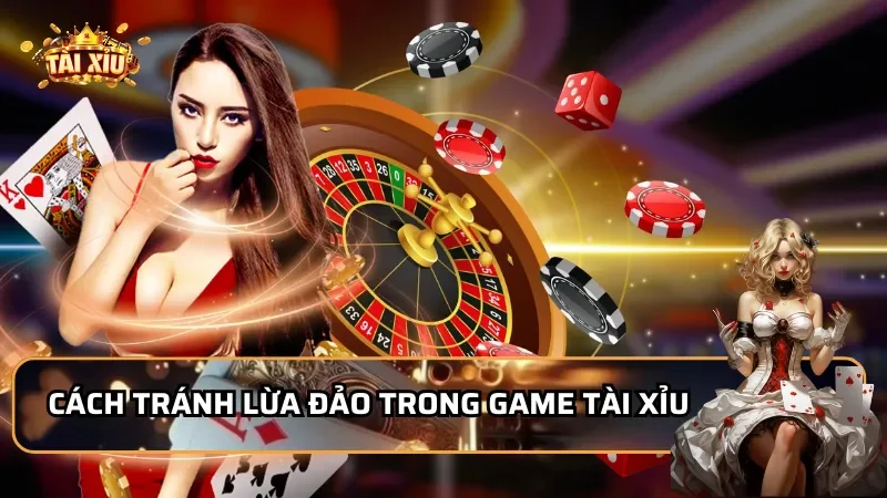 Cách tránh lừa đảo trong game tài xỉu
