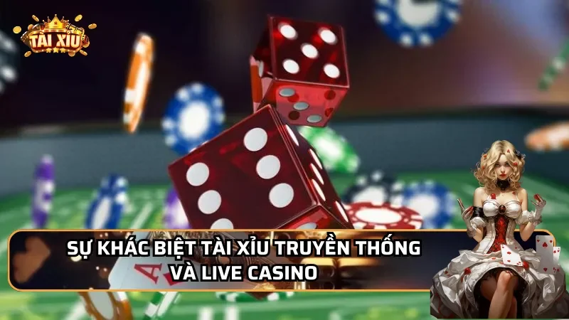 Sự khác biệt tài xỉu truyền thống và Live Casino