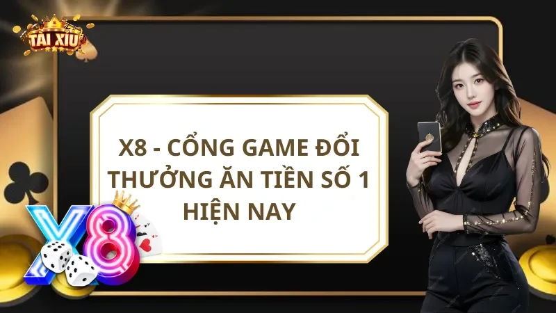 X8 - Cổng Game Đổi Thưởng Ăn Tiền Số 1 Hiện Nay
